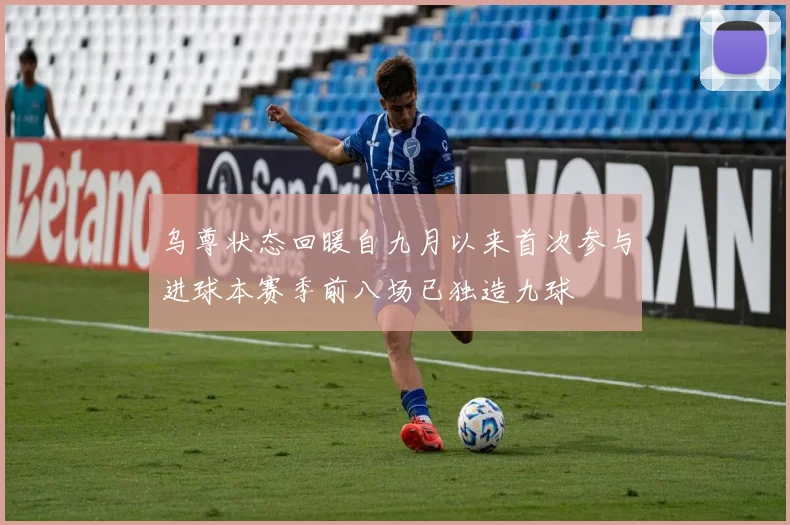 乌尊状态回暖自九月以来首次参与进球本赛季前八场已独造九球