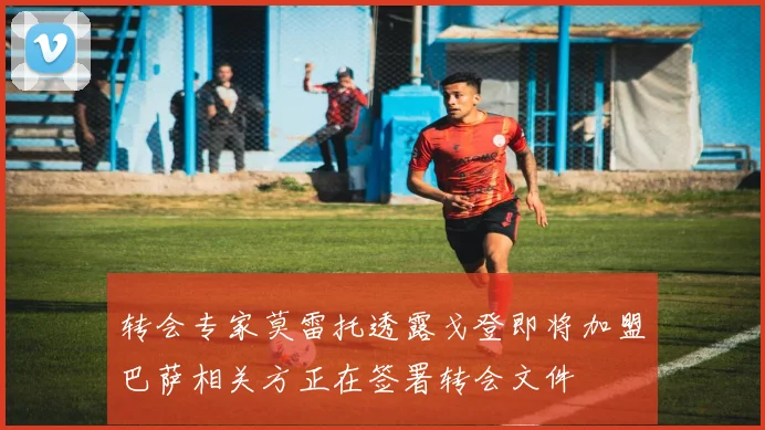 转会专家莫雷托透露戈登即将加盟巴萨相关方正在签署转会文件