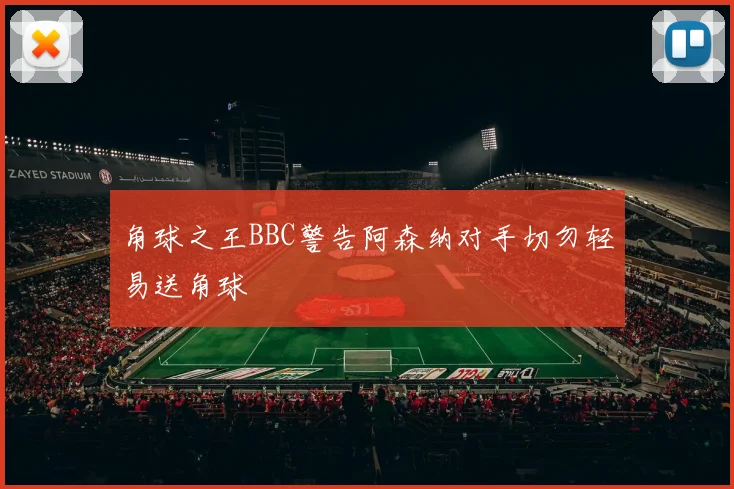 角球之王BBC警告阿森纳对手切勿轻易送角球